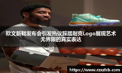 欧文新鞋发布会引发热议踩踏耐克Logo展现艺术无界限的真实表达