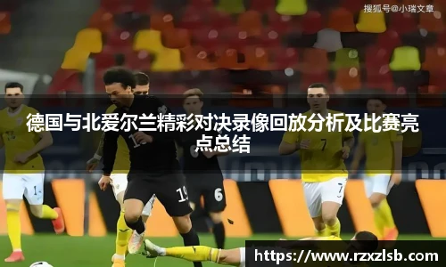 德国与北爱尔兰精彩对决录像回放分析及比赛亮点总结