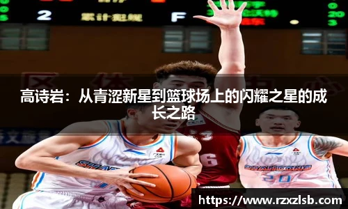 高诗岩：从青涩新星到篮球场上的闪耀之星的成长之路