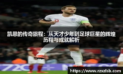 凯恩的传奇旅程：从天才少年到足球巨星的辉煌历程与成就解析