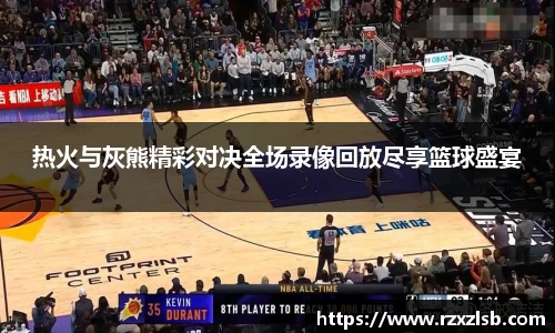 热火与灰熊精彩对决全场录像回放尽享篮球盛宴